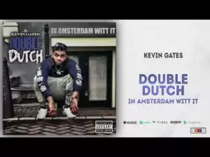 Kevin Gates - Double Dutch (In Amsterdam Witt It)